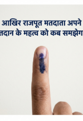 आखिर राजपूत मतदाता अपने मतदान के महत्व को कब समझेगा?